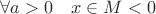 $\forall a>0 \quad x \in M < 0$