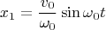 $$x_1=\frac{v_0}{\omega_0}\sin \omega_0 t$$