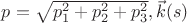 $p = \sqrt{p_1^2 + p_2^2 + p_3^2},  \vec{k}(s)$