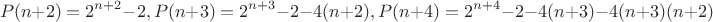 $$P(n+2)=2^{n+2}-2,P(n+3)=2^{n+3}-2-4(n+2),P(n+4)=2^{n+4}-2-4(n+3)-4(n+3)(n+2)$$