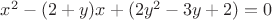 $ x^2 -(2+y) x +( 2y^2 - 3y  + 2) = 0 $