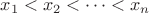 $x_1<x_2<\dots<x_n$