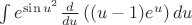 $\int e^{\sin u^2}\frac{d}{du}\left( (u-1)e^u\right)du$