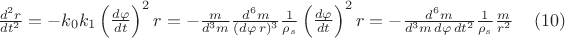 $\frac {d^2 r}{dt^2 }=-k_0 k_1  \left(\frac {d\varphi}{dt}\right)^2 r =-\frac {m}{d^3 m} \frac {d^6 m}{(d\varphi\, r)^3} \frac  1{{\rho}_s}  \left(\frac {d\varphi}{dt}\right)^2 r =-\frac {d^6 m}{d^3 m\, d\varphi\, dt^2 } \frac  1{{\rho}_s} \frac  m{r^2}     \,\,\,\,\,\,\,       (10) $