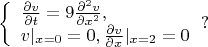 $$\left\{ \begin{array}{l} \frac {\partial v} {\partial t}=9\frac {\partial^2 v} {\partial x^2},\\
v|_{x=0}=0 , {\frac {\partial v} {\partial x}}|_{x=2}=0\end{array} \right. ?$$