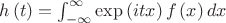 $h\left(t\right)=\int_{-\infty}^{\infty}\exp\left(itx\right)f\left(x\right)dx$ $h\left(t\right)=\int_{-\infty}^{\infty}\exp\left(itx\right)f\left(x\right)dx$