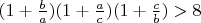 $(1+\frac{b}{a})(1+\frac{a}{c})(1+\frac{c}{b}) >8$
