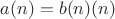 $a(n) = b(n)(n)$