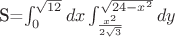 S=\int_0^{\sqrt{12}}}dx\int_{\frac{x^2}{2\sqrt{3}}}^{\sqrt{24-x^2}}dy