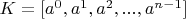 $K=[ a^{0},a^{1},a^{2},...,a^{n-1} ]$