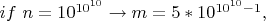 $if~ n=10^{10^{10}} \to m=5*10^{10^{10}-1}, $
