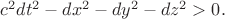 $c^2dt^2-dx^2-dy^2-dz^2>0.$
