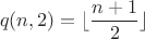 $$q(n,2) = \lfloor \frac{n+1}{2} \rfloor$$