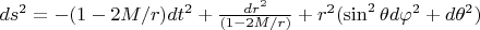 $ds^2=-(1-2M/r)dt^2+\frac{dr^2}{(1-2M/r)}+r^2(\sin^2\theta d\varphi ^2+d\theta^2)$