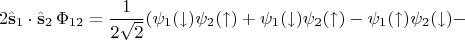 $$2\hat {\mathbf{s}}_1\cdot \hat {\mathbf{s}}_2\,\Phi_{12} = \frac{1}{2\sqrt{2}}(\psi_1(\downarrow)\psi_2(\uparrow)+\psi_1(\downarrow)\psi_2(\uparrow)-\psi_1(\uparrow)\psi_2(\downarrow)-$$