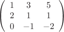 $\left(\begin{array}{ccc}1 & 3 & 5 \\ 2 & 1 & 1 \\ 0 & -1 & -2\end{array}\right)$