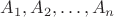 $A_1,A_2,\dots,A_n$
