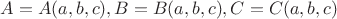 $A=A(a,b,c),B=B(a,b,c),C=C(a,b,c)$