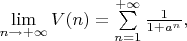 $\lim\limits_{n\to+\infty}V(n)=\sum\limits_{n=1}^{+\infty}\frac 1 {1+a^n},$