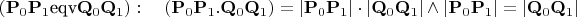 $$\left( \mathbf{P}_{0}\mathbf{P}_{1}\text{eqv}\mathbf{Q}_{0}\mathbf{Q}%
_{1}\right) :\quad \left( \mathbf{P}_{0}\mathbf{P}_{1}.\mathbf{Q}_{0}\mathbf{%
Q}_{1}\right) =\left\vert \mathbf{P}_{0}\mathbf{P}_{1}\right\vert \cdot
\left\vert \mathbf{Q}_{0}\mathbf{Q}_{1}\right\vert \wedge \left\vert \mathbf{%
P}_{0}\mathbf{P}_{1}\right\vert =\left\vert \mathbf{Q}_{0}\mathbf{Q}%
_{1}\right\vert $$