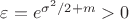 \varepsilon = e^{\sigma^2/2 + m} > 0