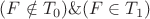 $(F \notin T_0) \& (F \in T_1)$