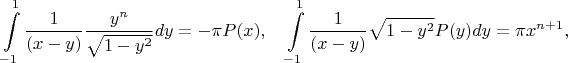 $$ \int\limits_{-1}^{1} \frac{1}{(x-y)}\frac{y^n}{\sqrt{1-y^2}}dy=-\pi P(x), \quad \int\limits_{-1}^{1} \frac{1}{(x-y)}\sqrt{1-y^2}P(y)dy=\pi x^{n+1},$$