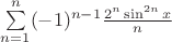 $\sum\limits_{n=1}^{n} (-1)^{n-1} \frac {2^n\sin^{2n}x}{n}$