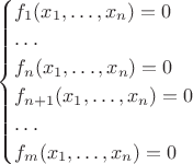 $
\begin{cases}
f_1 (x_1, \dots, x_n) = 0 \\
\dots \\
f_n (x_1, \dots, x_n) = 0 \\
f_{n + 1} (x_1, \dots, x_n) = 0 \\
\dots \\
f_m (x_1, \dots, x_n) = 0
\end{cases}
$