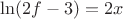 $\ln (2f-3)=2x$