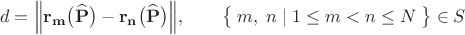 $$d=\Bigl\lVert\mathbf{r_m}\bigl(\mathbf{\widehat{P}}\bigr)-\mathbf{r_n}\bigl(\mathbf{\widehat{P}}\bigr)\Bigr\rVert,\qquad\bigl\{\;m,\;n\;|\;1\le m<n\le N\;\bigr\}\in S$$