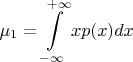 $$\mu_1=\int\limits_{-\infty}^{+\infty}xp(x)dx$$