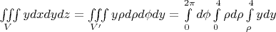 $\iiint\limits_{V}ydxdydz=\iiint\limits_{V'}y\rho d\rho d\phi dy=\int\limits_{0}^{2\pi}d\phi\int\limits_{0}^{4}\rho d\rho\int\limits_{\rho}^{4}ydy$