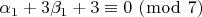 $\[\alpha _1  + 3\beta _1  + 3 \equiv 0\,\,(\bmod \,\,7)\]$