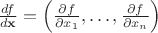 $\frac{df}{d{\mathbf x}}=\left(\frac{\partial f}{\partial x_1},\ldots,\frac{\partial f}{\partial x_n}\right)$