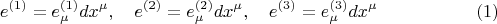 $$
e^{(1)} = e^{(1)}_{\mu} dx^{\mu}, \quad
e^{(2)} = e^{(2)}_{\mu} dx^{\mu}, \quad
e^{(3)} = e^{(3)}_{\mu} dx^{\mu} \eqno(1)
$$