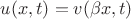 $u(x,t)=v(\beta x,t)$