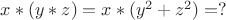 $x*(y*z) = x*(y^2 + z^2)=?$