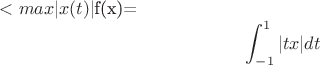 $< max|x(t)|$f(x)=$$\int_{-1}^{1} |tx| dt$$$$