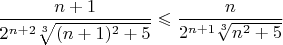 $\dfrac{n+1}{2^{n+2}\sqrt[3]{(n+1)^2+5}}\leqslant \dfrac{n}{2^{n+1}\sqrt[3]{n^2+5}}$