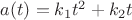$a(t) = k_1t^2 + k_2t$