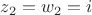 $z_{2}=w_{2}=i$