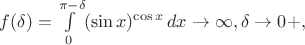 $f(\delta)=\int\limits_0^{\pi-\delta} (\sin x)^{\cos x}\, dx \rightarrow \infty, \delta \rightarrow 0+,$