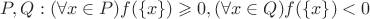 $P,Q: (\forall x\in P)f(\{x\})\geqslant 0, (\forall x\in Q)f(\{x\})< 0$