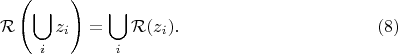 $$\mathcal{R}\left(\bigcup_i z_i\right)=\bigcup_i{\mathcal{R}(z_i)}.\eqno(8)$$