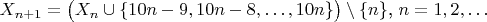 $X_{n+1}=\bigl(X_n\cup\{10n-9,10n-8,\ldots,10n\}\bigr)\setminus\{n\}$, $n=1,2,\ldots