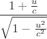 $$\frac{1+\frac u c}{ \sqrt{1- \frac{u^2}{c^2}}}$$