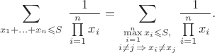 $$\sum_{x_1+\ldots+x_n \leqslant S} \; {\frac 1 {\prod\limits_{i=1}^n {x_i}}}=\sum_{\substack{\max\limits_{i=1}^n {x_i} \leqslant S,\\ i \ne j \, \Rightarrow \, x_i \ne x_j}} \frac 1 {\prod\limits_{i=1}^n {x_i}}.$$