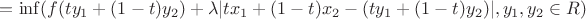 $=\inf(f(ty_1+(1-t)y_2)+\lambda |tx_1+(1-t)x_2-(ty_1+(1-t)y_2)|,y_1,y_2 \in R)$