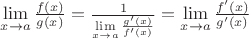 $\lim\limits_{x\to a}\frac{f(x)}{g(x)} = \frac{1}{\lim\limits_{x\to a}\frac{ g&rsquo;(x) }{ f&rsquo;(x) }}
= \lim\limits_{x\to a}\frac{ f&rsquo;(x) }{ g&rsquo;(x) }$